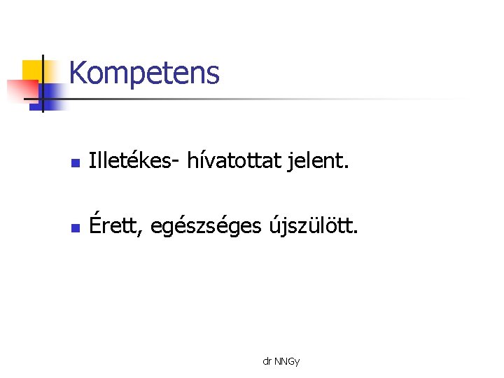Kompetens n Illetékes- hívatottat jelent. n Érett, egészséges újszülött. dr NNGy 