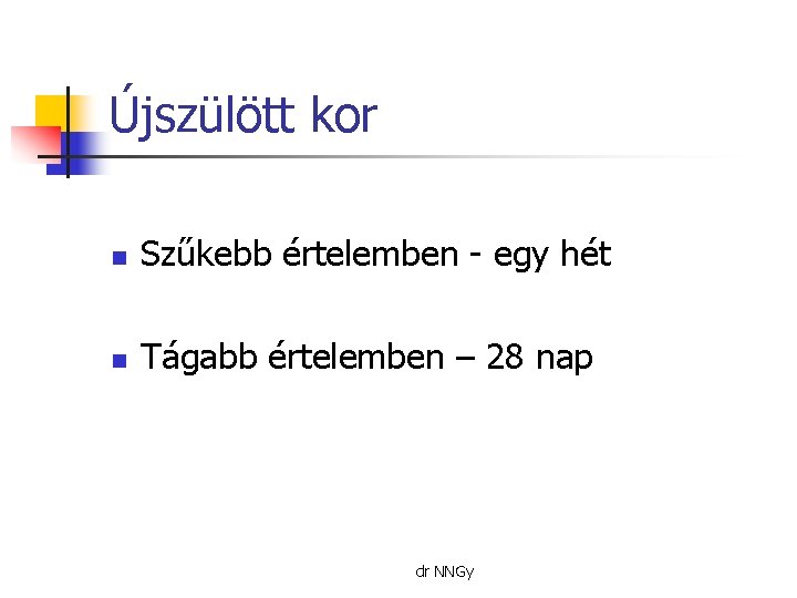 Újszülött kor n Szűkebb értelemben - egy hét n Tágabb értelemben – 28 nap