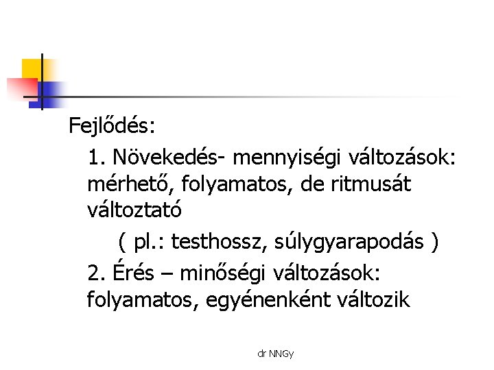 Fejlődés: 1. Növekedés- mennyiségi változások: mérhető, folyamatos, de ritmusát változtató ( pl. : testhossz,