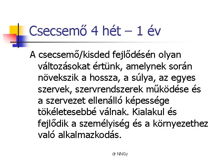Csecsemő 4 hét – 1 év A csecsemő/kisded fejlődésén olyan változásokat értünk, amelynek során