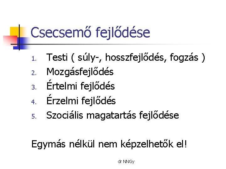 Csecsemő fejlődése 1. 2. 3. 4. 5. Testi ( súly-, hosszfejlődés, fogzás ) Mozgásfejlődés