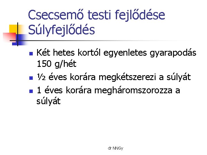 Csecsemő testi fejlődése Súlyfejlődés n n n Két hetes kortól egyenletes gyarapodás 150 g/hét