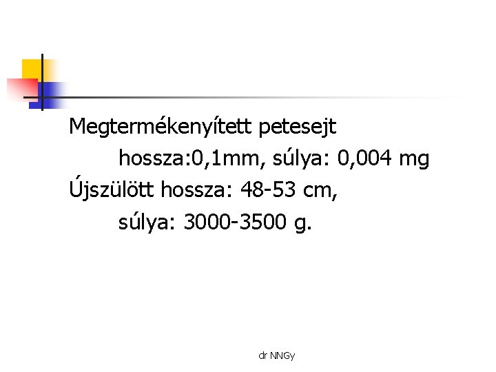 Megtermékenyített petesejt hossza: 0, 1 mm, súlya: 0, 004 mg Újszülött hossza: 48 -53