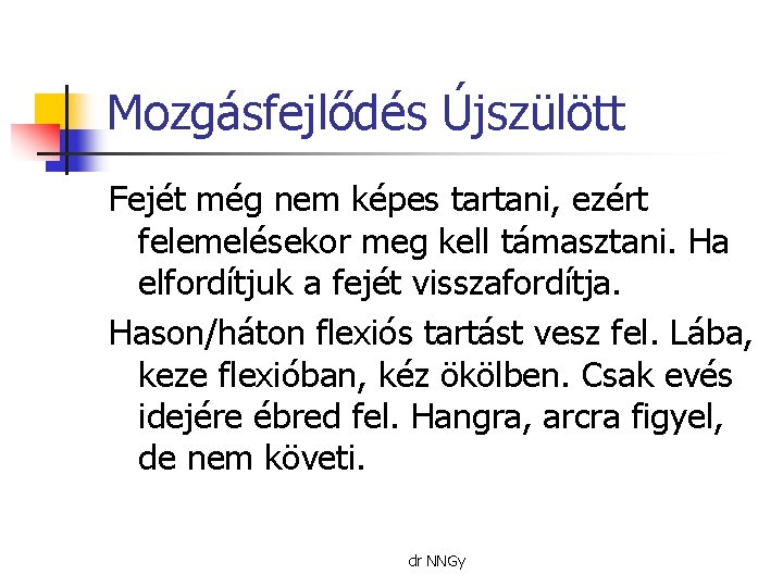 Mozgásfejlődés Újszülött Fejét még nem képes tartani, ezért felemelésekor meg kell támasztani. Ha elfordítjuk