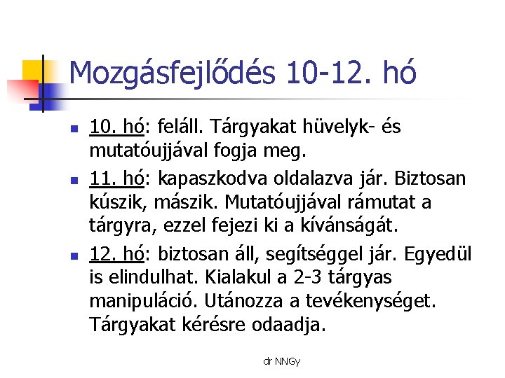 Mozgásfejlődés 10 -12. hó n n n 10. hó: feláll. Tárgyakat hüvelyk- és mutatóujjával