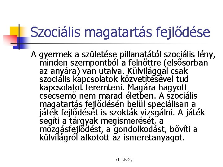 Szociális magatartás fejlődése A gyermek a születése pillanatától szociális lény, minden szempontból a felnőttre