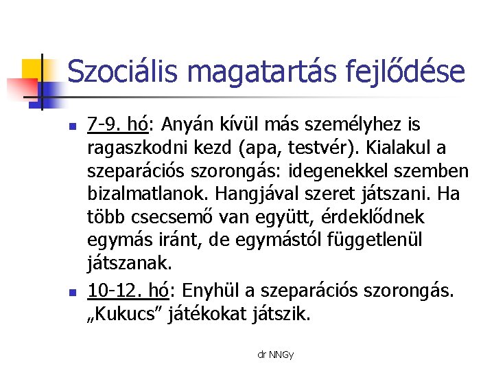 Szociális magatartás fejlődése n n 7 -9. hó: Anyán kívül más személyhez is ragaszkodni