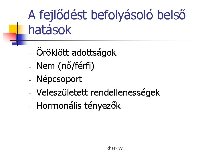 A fejlődést befolyásoló belső hatások - Öröklött adottságok Nem (nő/férfi) Népcsoport Veleszületett rendellenességek Hormonális
