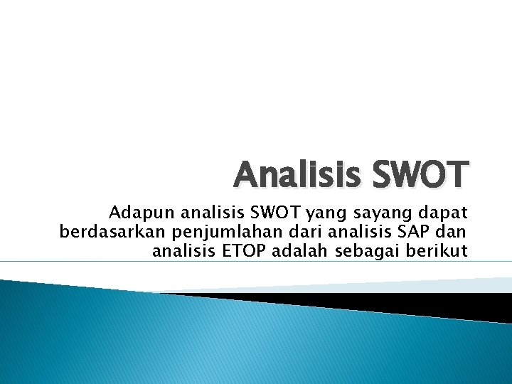 Analisis SWOT Adapun analisis SWOT yang sayang dapat berdasarkan penjumlahan dari analisis SAP dan