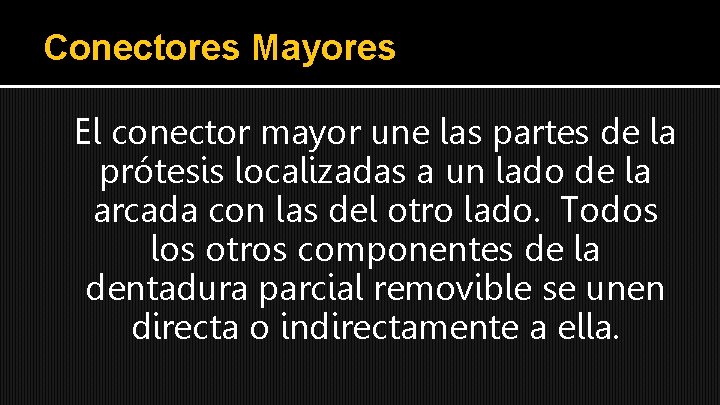 Conectores Mayores El conector mayor une las partes de la prótesis localizadas a un