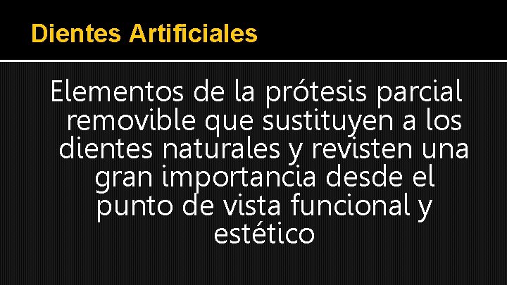 Dientes Artificiales Elementos de la prótesis parcial removible que sustituyen a los dientes naturales