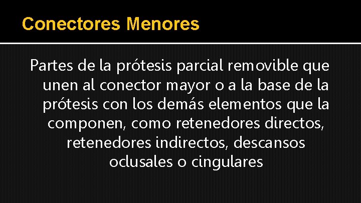 Conectores Menores Partes de la prótesis parcial removible que unen al conector mayor o