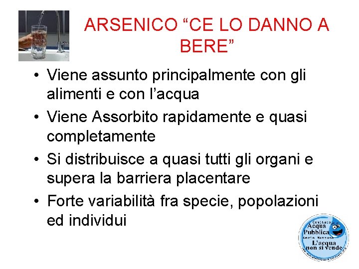 ARSENICO “CE LO DANNO A BERE” • Viene assunto principalmente con gli alimenti e