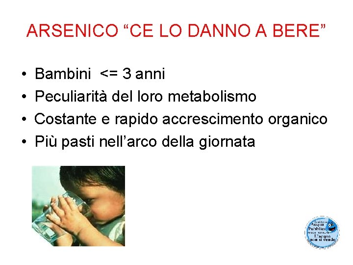 ARSENICO “CE LO DANNO A BERE” • • Bambini <= 3 anni Peculiarità del