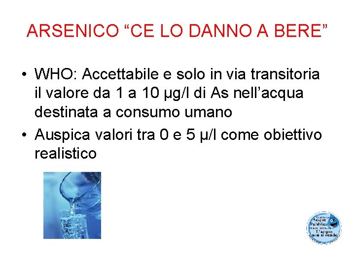 ARSENICO “CE LO DANNO A BERE” • WHO: Accettabile e solo in via transitoria