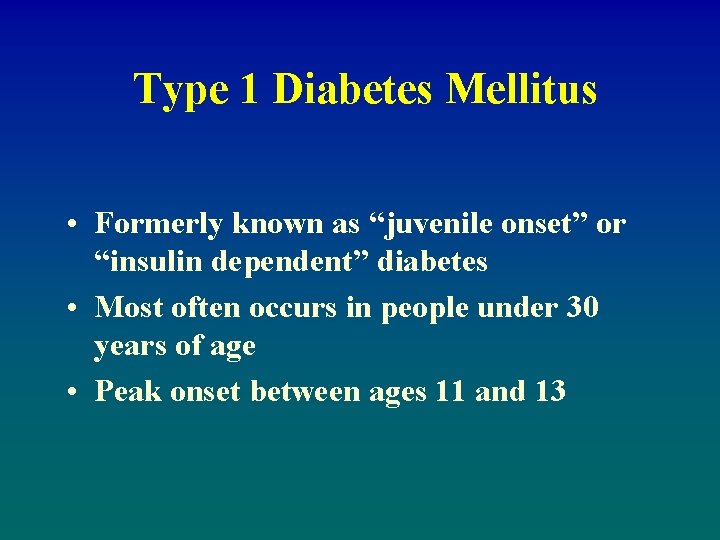Type 1 Diabetes Mellitus • Formerly known as “juvenile onset” or “insulin dependent” diabetes