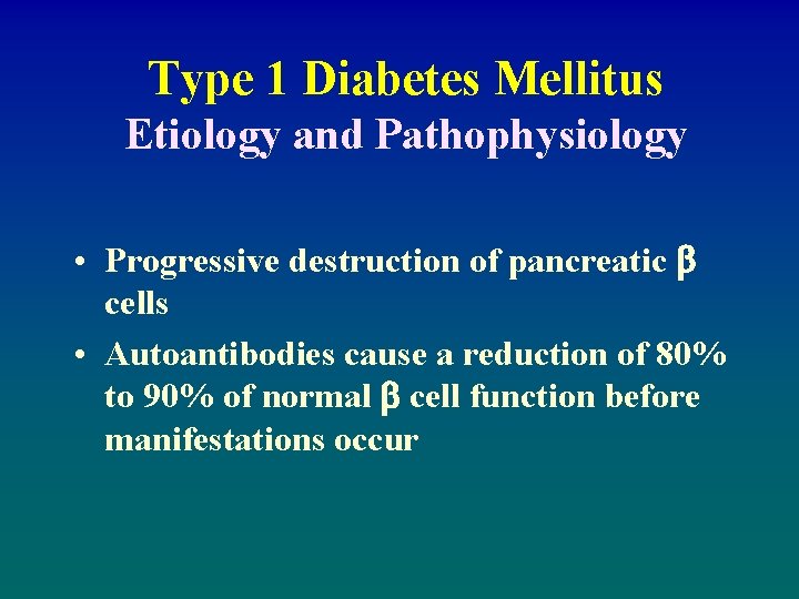 Type 1 Diabetes Mellitus Etiology and Pathophysiology • Progressive destruction of pancreatic cells •