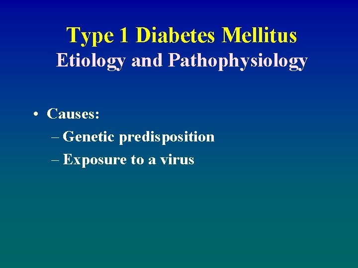 Type 1 Diabetes Mellitus Etiology and Pathophysiology • Causes: – Genetic predisposition – Exposure