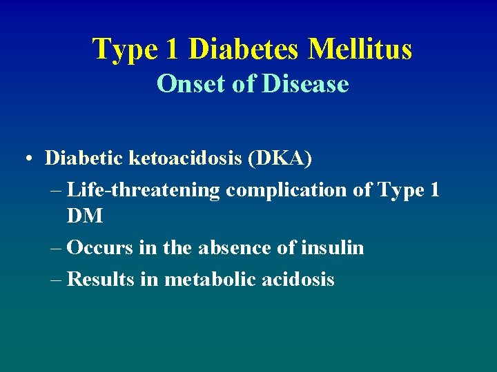 Type 1 Diabetes Mellitus Onset of Disease • Diabetic ketoacidosis (DKA) – Life-threatening complication