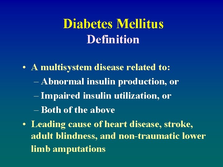 Diabetes Mellitus Definition • A multisystem disease related to: – Abnormal insulin production, or