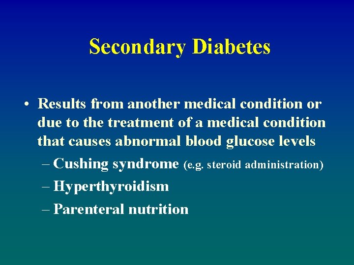 Secondary Diabetes • Results from another medical condition or due to the treatment of