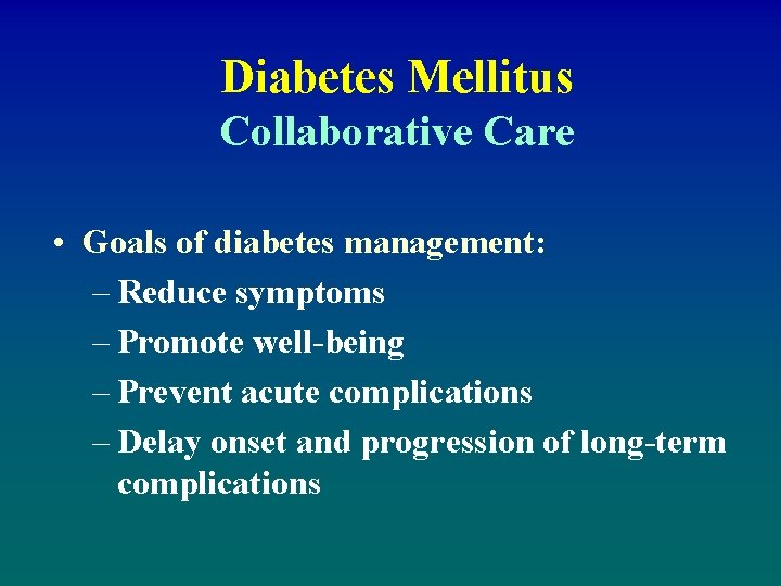 Diabetes Mellitus Collaborative Care • Goals of diabetes management: – Reduce symptoms – Promote