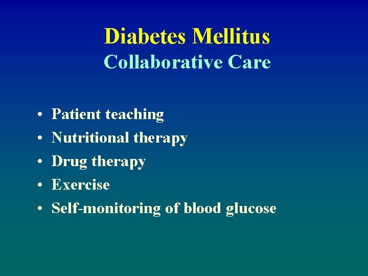 Diabetes Mellitus Collaborative Care • • • Patient teaching Nutritional therapy Drug therapy Exercise