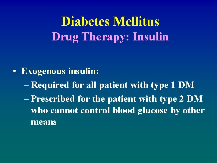 Diabetes Mellitus Drug Therapy: Insulin • Exogenous insulin: – Required for all patient with