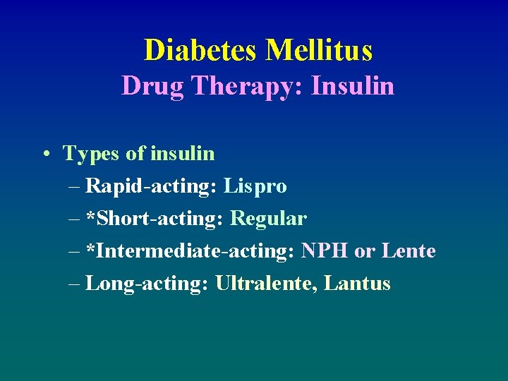 Diabetes Mellitus Drug Therapy: Insulin • Types of insulin – Rapid-acting: Lispro – *Short-acting: