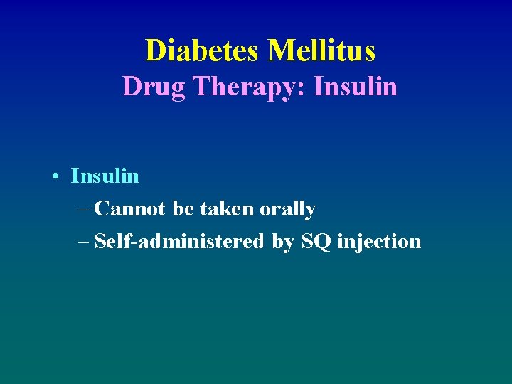 Diabetes Mellitus Drug Therapy: Insulin • Insulin – Cannot be taken orally – Self-administered