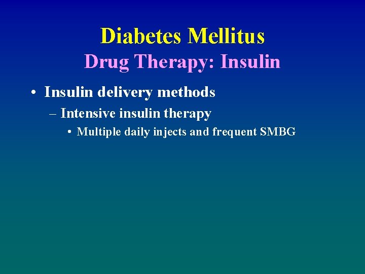 Diabetes Mellitus Drug Therapy: Insulin • Insulin delivery methods – Intensive insulin therapy •