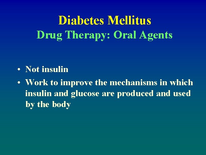 Diabetes Mellitus Drug Therapy: Oral Agents • Not insulin • Work to improve the