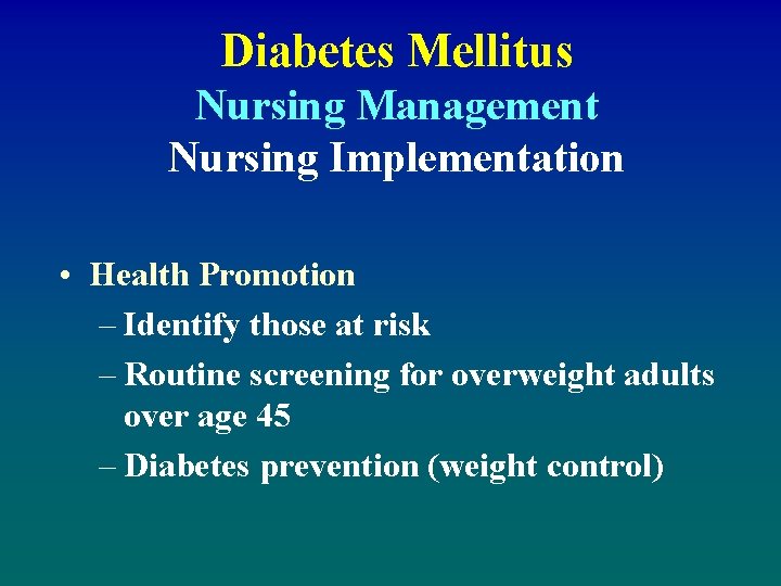 Diabetes Mellitus Nursing Management Nursing Implementation • Health Promotion – Identify those at risk