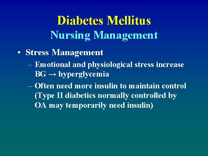 Diabetes Mellitus Nursing Management • Stress Management – Emotional and physiological stress increase BG