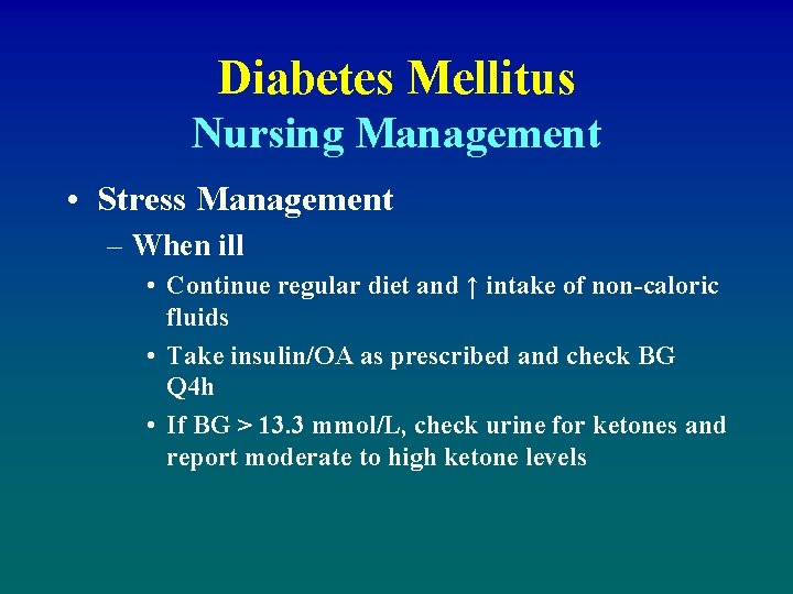 Diabetes Mellitus Nursing Management • Stress Management – When ill • Continue regular diet