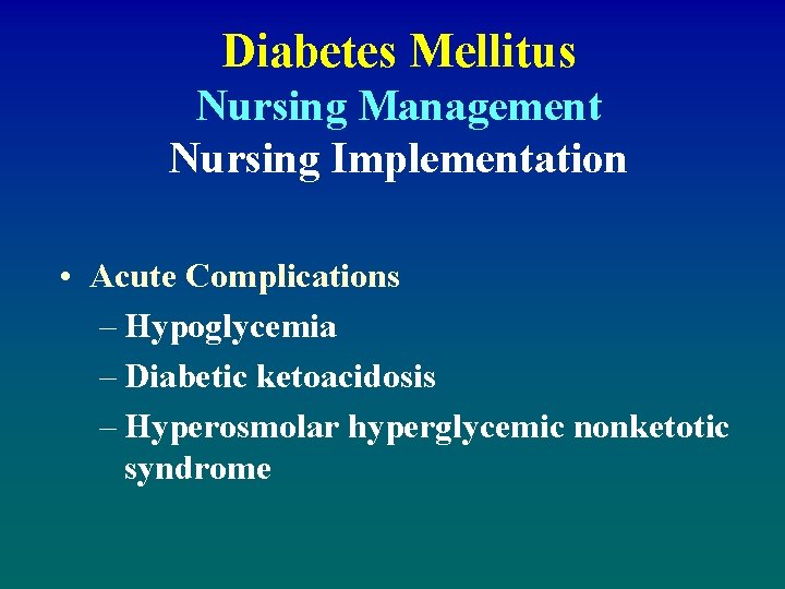 Diabetes Mellitus Nursing Management Nursing Implementation • Acute Complications – Hypoglycemia – Diabetic ketoacidosis
