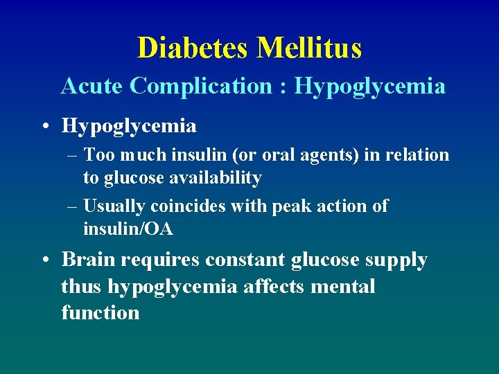 Diabetes Mellitus Acute Complication : Hypoglycemia • Hypoglycemia – Too much insulin (or oral