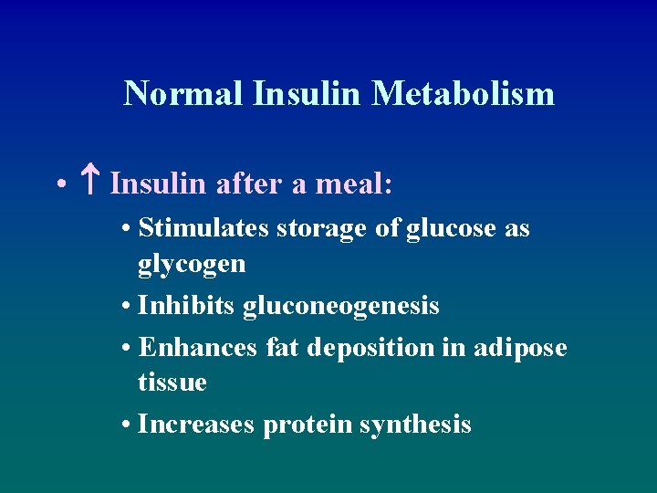 Normal Insulin Metabolism • Insulin after a meal: • Stimulates storage of glucose as