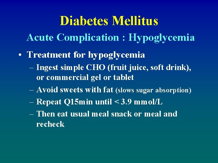 Diabetes Mellitus Acute Complication : Hypoglycemia • Treatment for hypoglycemia – Ingest simple CHO