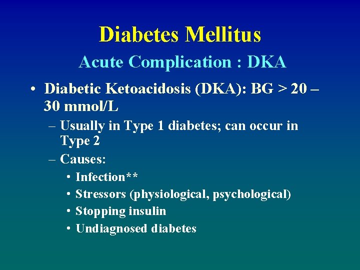 Diabetes Mellitus Acute Complication : DKA • Diabetic Ketoacidosis (DKA): BG > 20 –