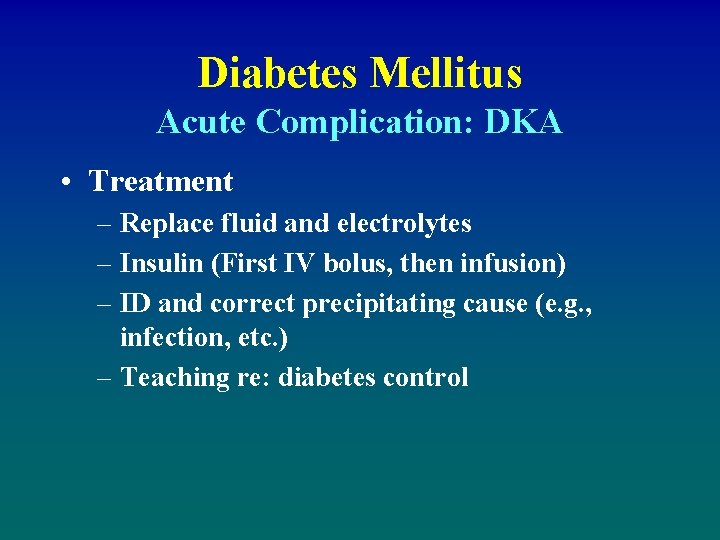 Diabetes Mellitus Acute Complication: DKA • Treatment – Replace fluid and electrolytes – Insulin