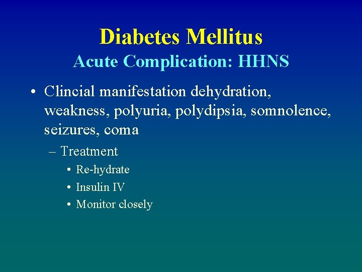 Diabetes Mellitus Acute Complication: HHNS • Clincial manifestation dehydration, weakness, polyuria, polydipsia, somnolence, seizures,