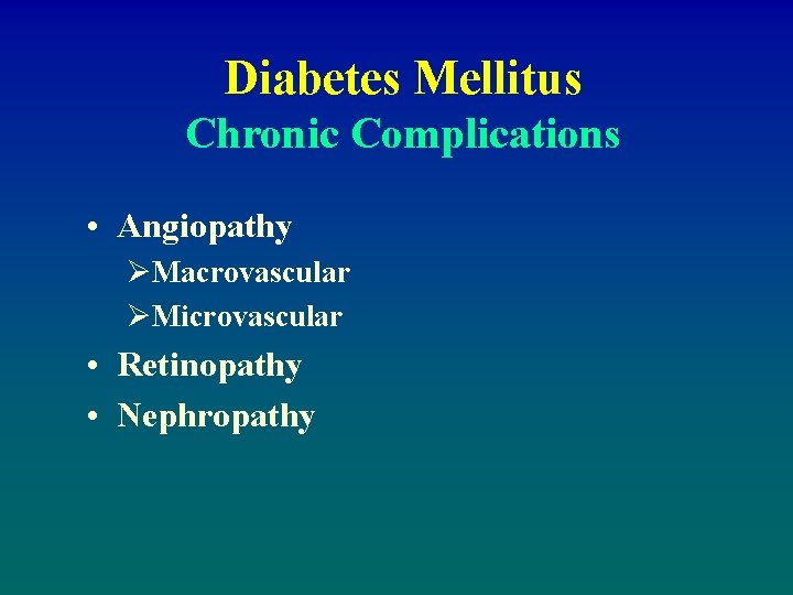 Diabetes Mellitus Chronic Complications • Angiopathy ØMacrovascular ØMicrovascular • Retinopathy • Nephropathy 