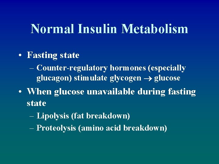 Normal Insulin Metabolism • Fasting state – Counter-regulatory hormones (especially glucagon) stimulate glycogen glucose