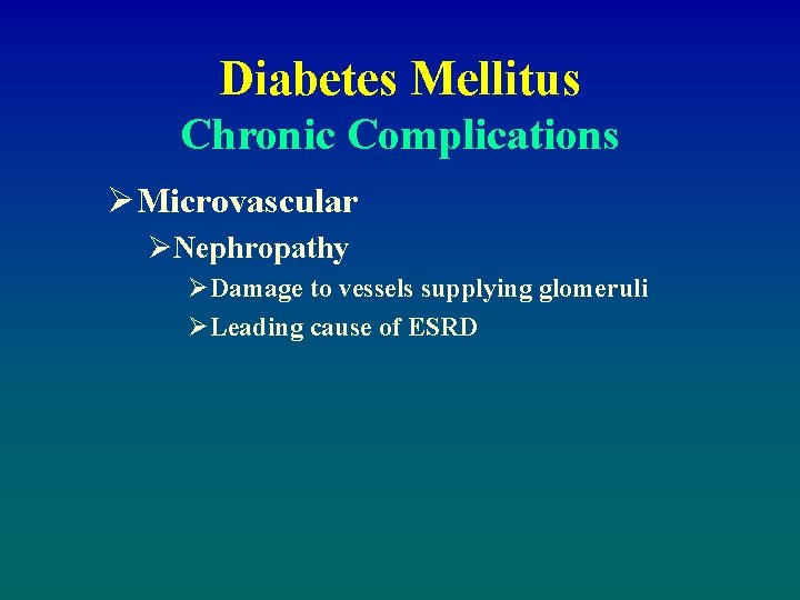 Diabetes Mellitus Chronic Complications ØMicrovascular ØNephropathy ØDamage to vessels supplying glomeruli ØLeading cause of