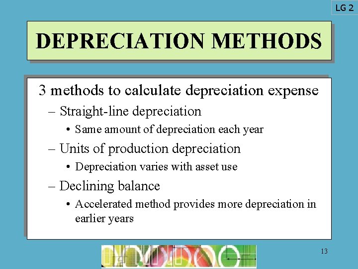 LG 2 DEPRECIATION METHODS 3 methods to calculate depreciation expense – Straight-line depreciation •