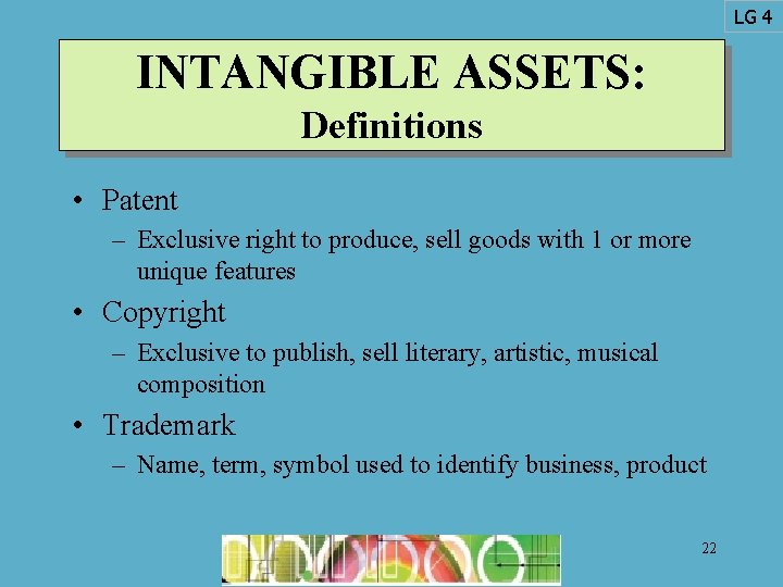 LG 4 INTANGIBLE ASSETS: Definitions • Patent – Exclusive right to produce, sell goods