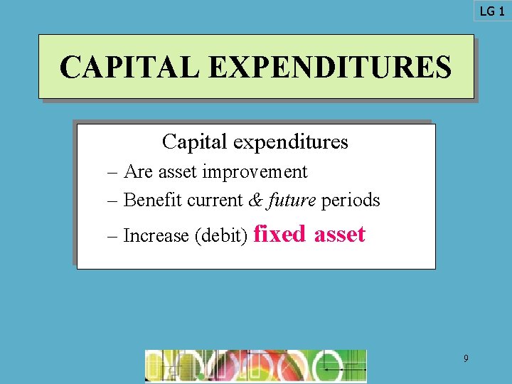 LG 1 CAPITAL EXPENDITURES Capital expenditures – Are asset improvement – Benefit current &