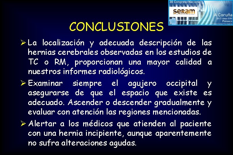 CONCLUSIONES Ø La localización y adecuada descripción de las hernias cerebrales observadas en los