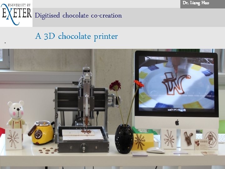 Dr. . Liang Hao. . Digitised chocolate co-creation A 3 D chocolate printer Siemens